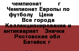 11.1) чемпионат : 1984 г - Чемпионат Европы по футболу › Цена ­ 99 - Все города Коллекционирование и антиквариат » Значки   . Ростовская обл.,Батайск г.